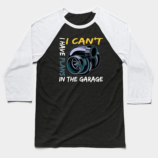 I Cant I Have Plans In The Garage Car Mechanic Design Print Baseball T-Shirt by SHB-art